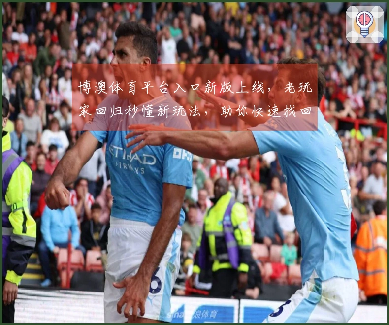 博澳体育平台入口新版上线，老玩家回归秒懂新玩法，助你快速找回巅峰手感