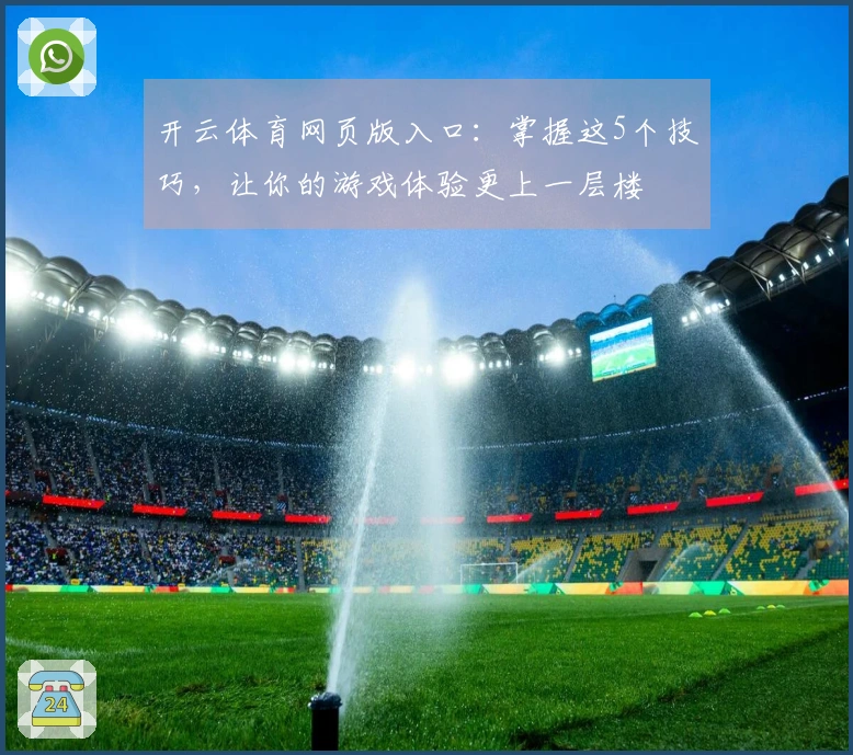 开云体育网页版入口：掌握这5个技巧，让你的游戏体验更上一层楼
