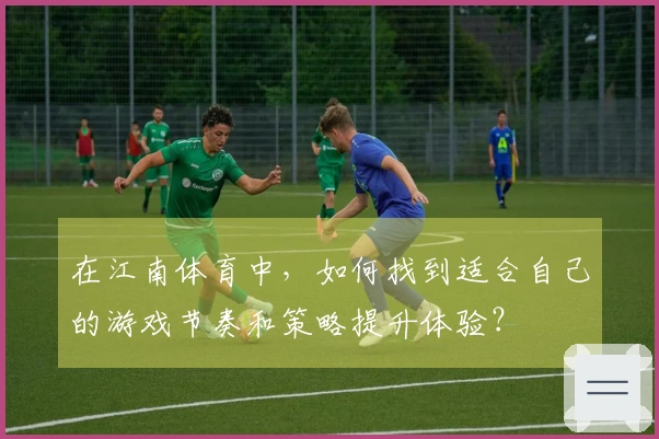 在江南体育中，如何找到适合自己的游戏节奏和策略提升体验？